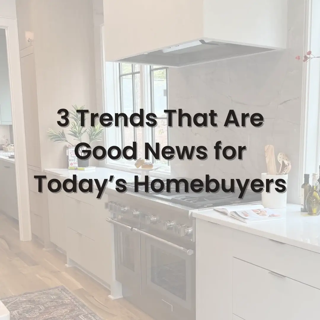 3 Trends That Are Good News for Today's Homebuyers